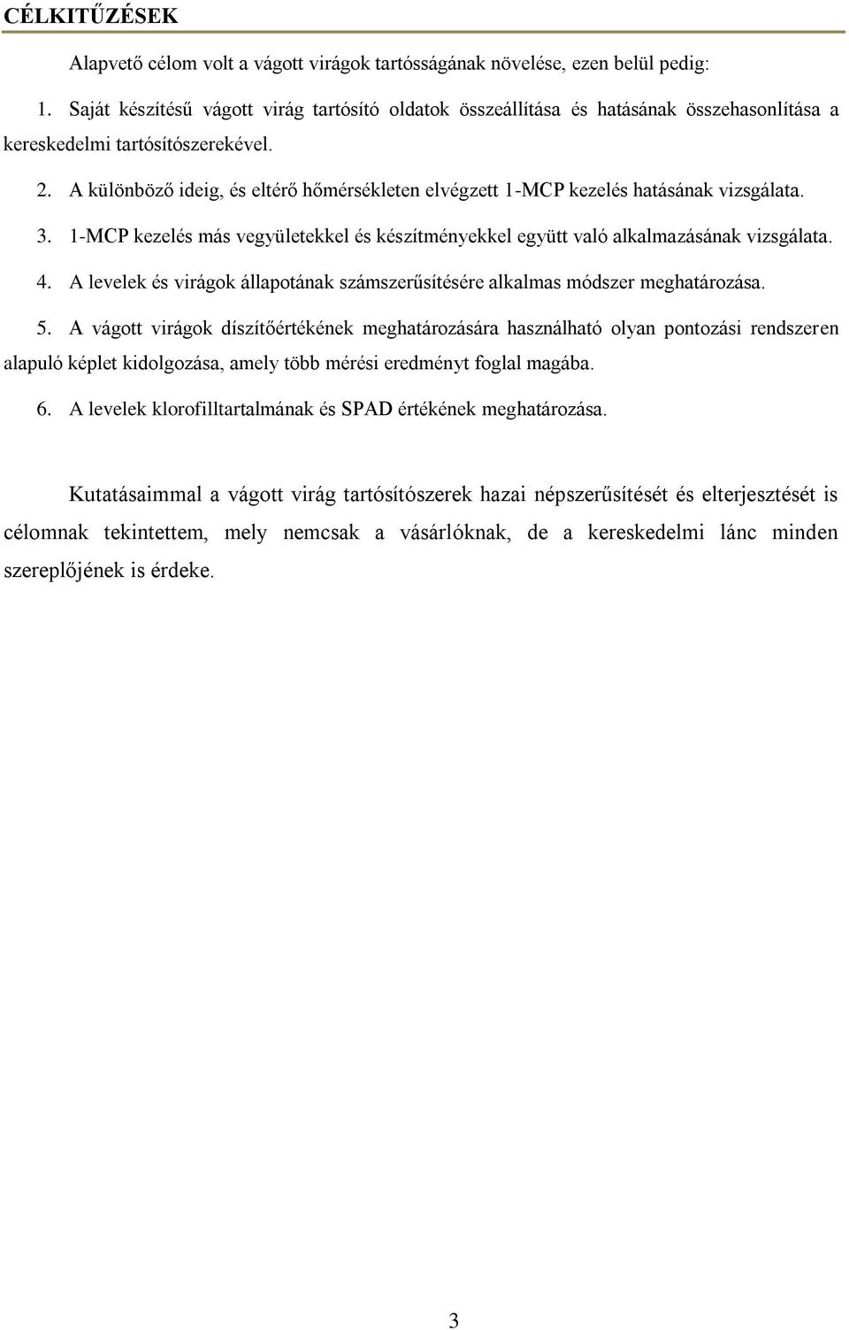 A különböző ideig, és eltérő hőmérsékleten elvégzett 1-MCP kezelés hatásának vizsgálata. 3. 1-MCP kezelés más vegyületekkel és készítményekkel együtt való alkalmazásának vizsgálata. 4.