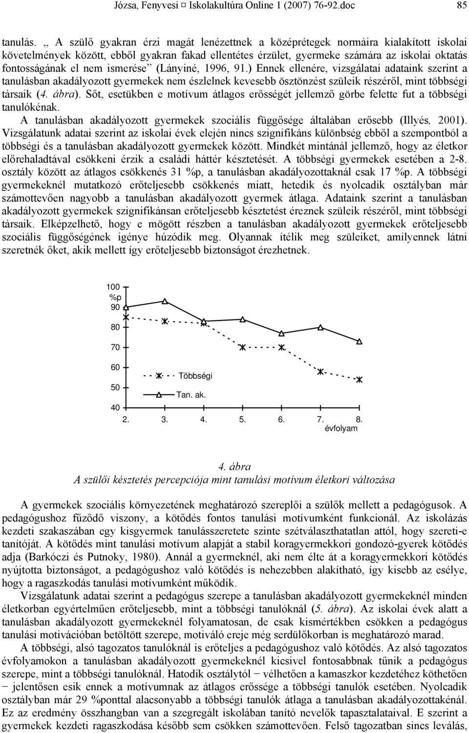 nem ismerése (Lányiné, 1996, 91.) Ennek ellenére, vizsgálatai adataink szerint a tanulásban akadályozott gyermekek nem észlelnek kevesebb ösztönzést szüleik részéről, mint többségi társaik (4. ábra).