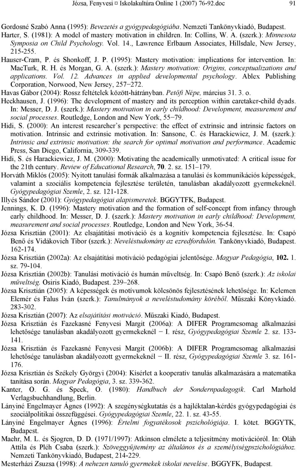 Hauser-Cram, P. és Shonkoff, J. P. (1995): Mastery motivation: implications for intervention. In: MacTurk, R. H. és Morgan, G. A. (szerk.