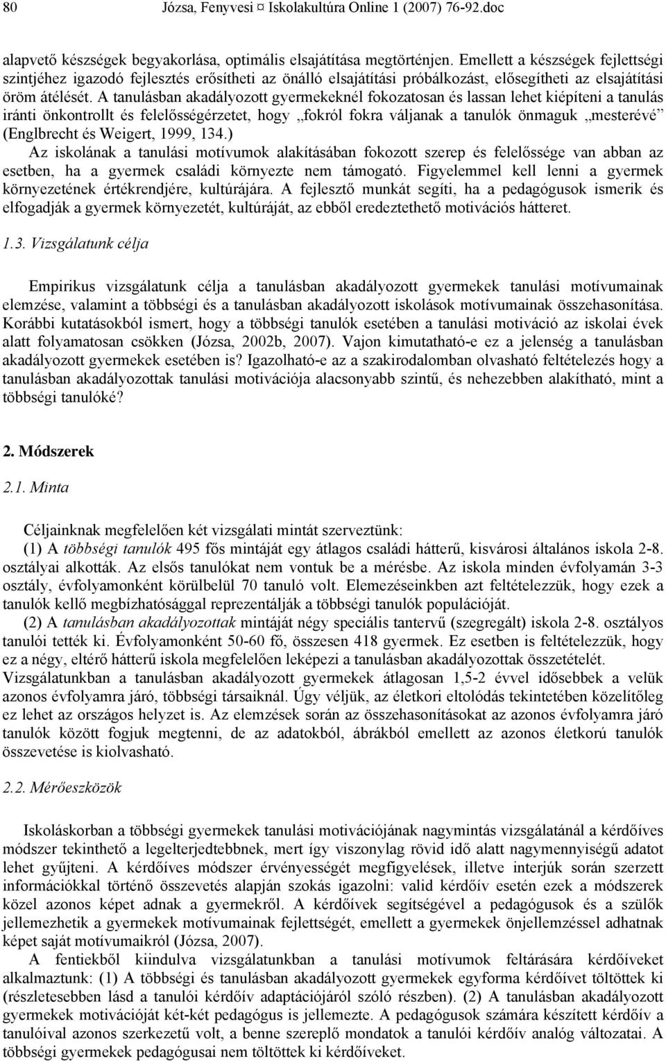 A tanulásban akadályozott gyermekeknél fokozatosan és lassan lehet kiépíteni a tanulás iránti önkontrollt és felelősségérzetet, hogy fokról fokra váljanak a tanulók önmaguk mesterévé (Englbrecht és