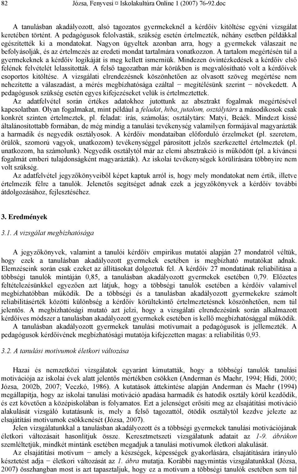 Nagyon ügyeltek azonban arra, hogy a gyermekek válaszait ne befolyásolják, és az értelmezés az eredeti mondat tartalmára vonatkozzon.