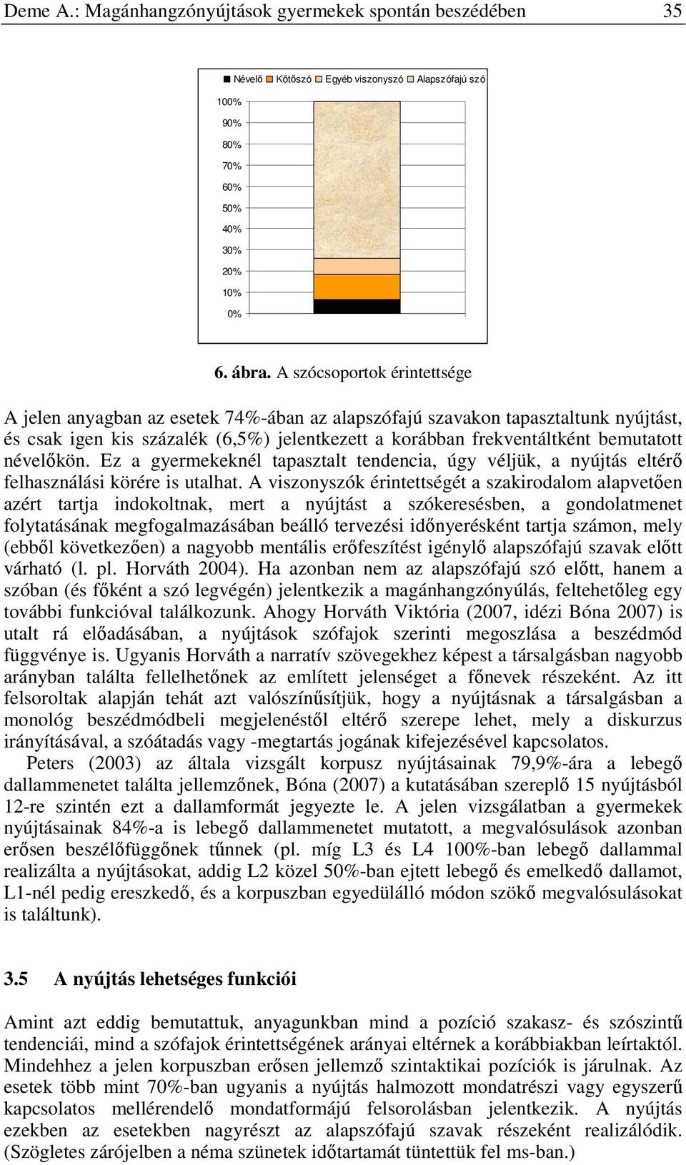 névelőkön. Ez a gyermekeknél tapasztalt tendencia, úgy véljük, a nyújtás eltérő felhasználási körére is utalhat.