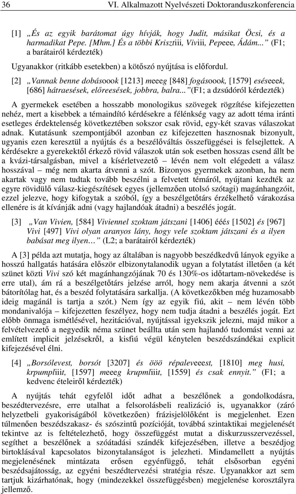 [2] Vannak benne dobásoook [1213] meeeg [848] fogásoook, [1579] eséseeek, [686] hátraesések, előreesések, jobbra, balra.