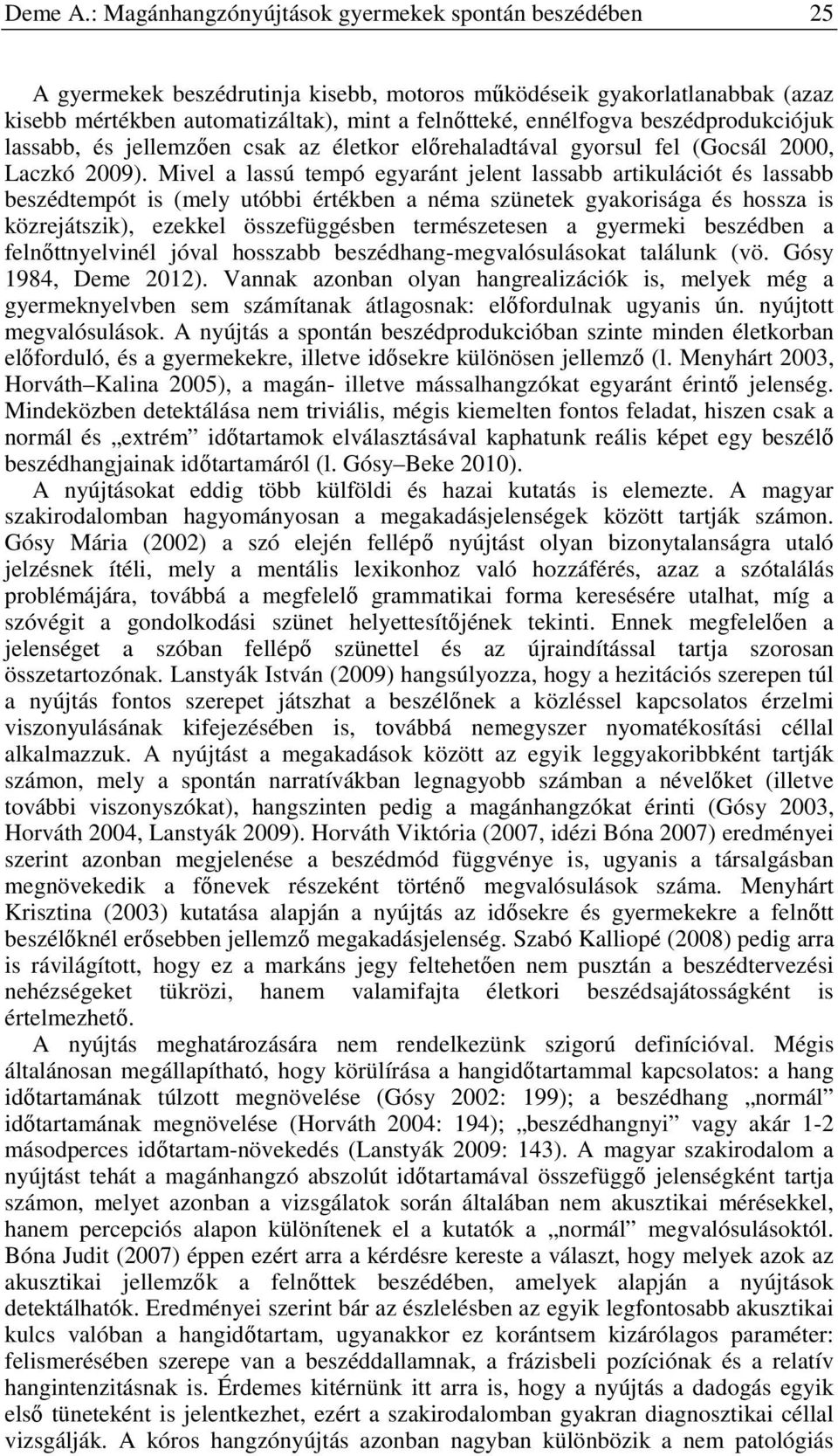 beszédprodukciójuk lassabb, és jellemzően csak az életkor előrehaladtával gyorsul fel (Gocsál 2000, Laczkó 2009).