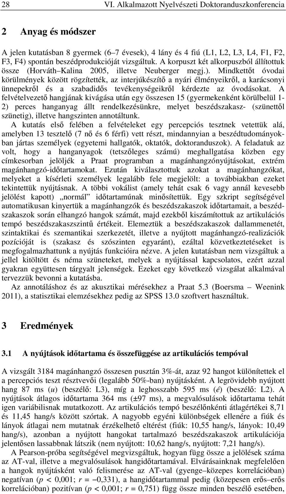 A korpuszt két alkorpuszból állítottuk össze (Horváth Kalina 2005, illetve Neuberger megj.).