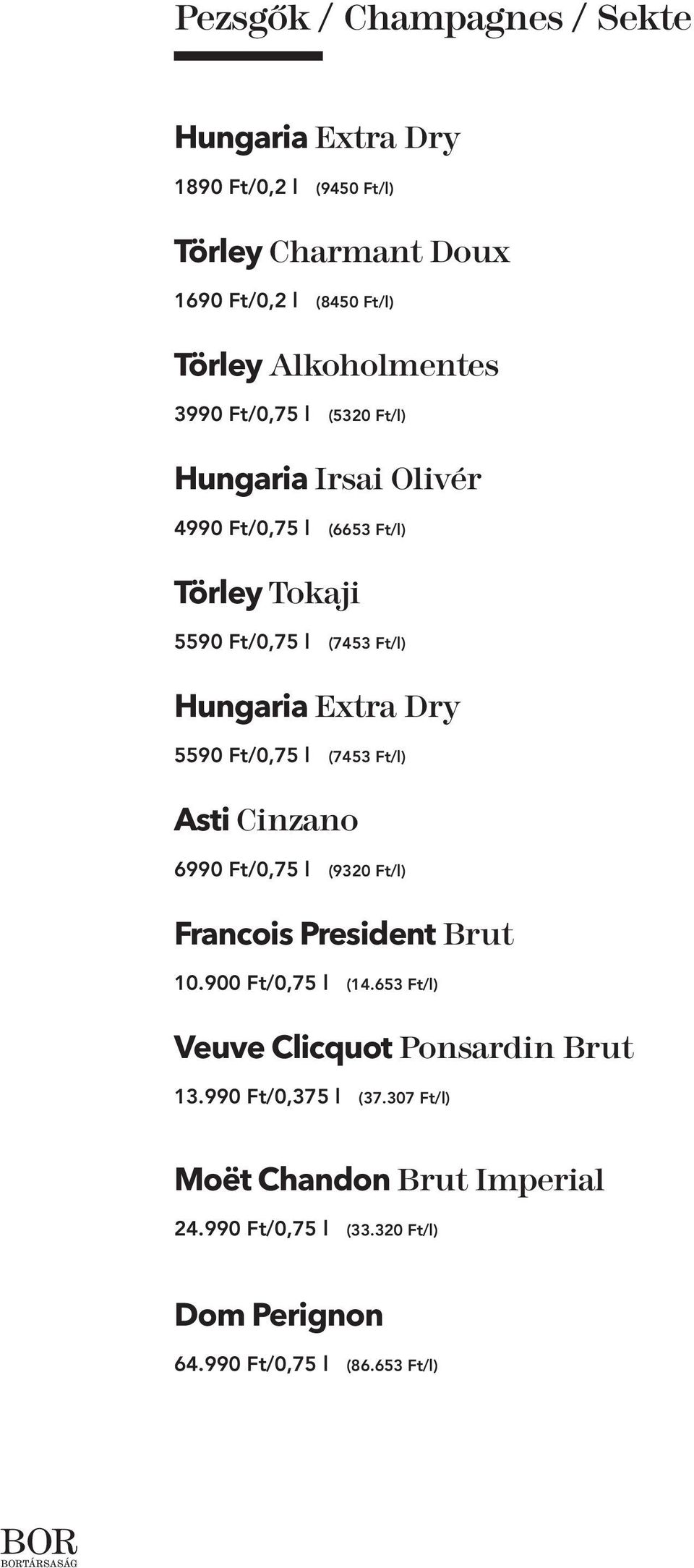 Extra Dry 5590 Ft/0,75 l (7453 Ft/l) Asti Cinzano 6990 Ft/0,75 l (9320 Ft/l) Francois President Brut 10.900 Ft/0,75 l (14.