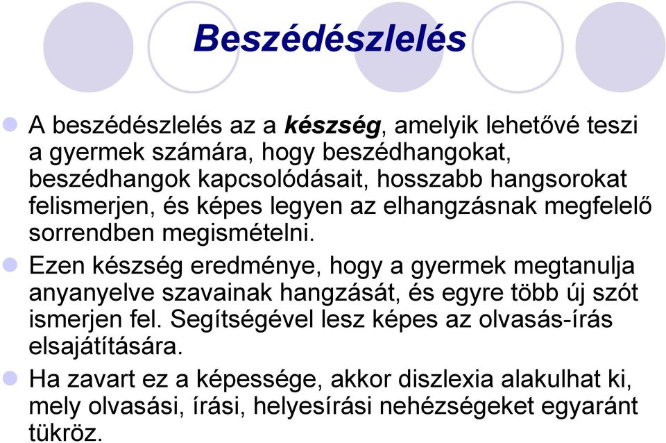 Ezen készség eredménye, hogy a gyermek megtanulja anyanyelve szavainak hangzását, és egyre több új szót ismerjen fel.