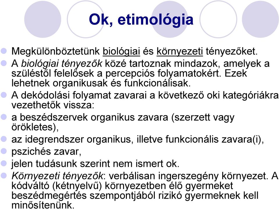 A dekódolási folyamat zavarai a következő oki kategóriákra vezethetők vissza: a beszédszervek organikus zavara (szerzett vagy örökletes), az idegrendszer