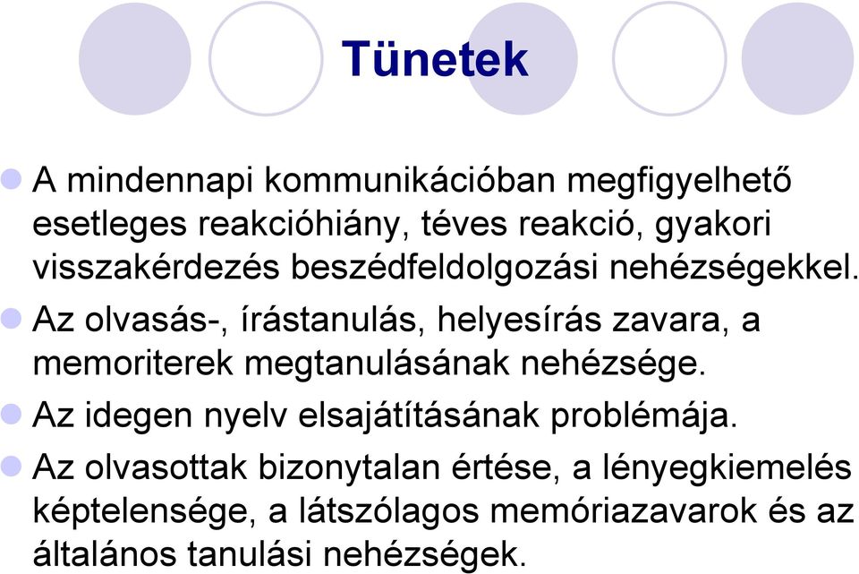 Az olvasás-, írástanulás, helyesírás zavara, a memoriterek megtanulásának nehézsége.