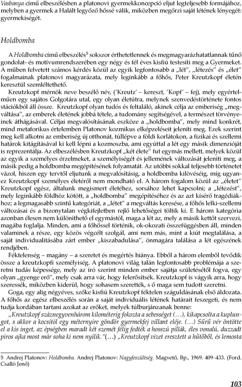 A műben felvetett számos kérdés közül az egyik legfontosabb a lét, létezés és élet fogalmainak platonovi magyarázata, mely leginkább a főhős, Peter Kreutzkopf életén keresztül szemléltethető.