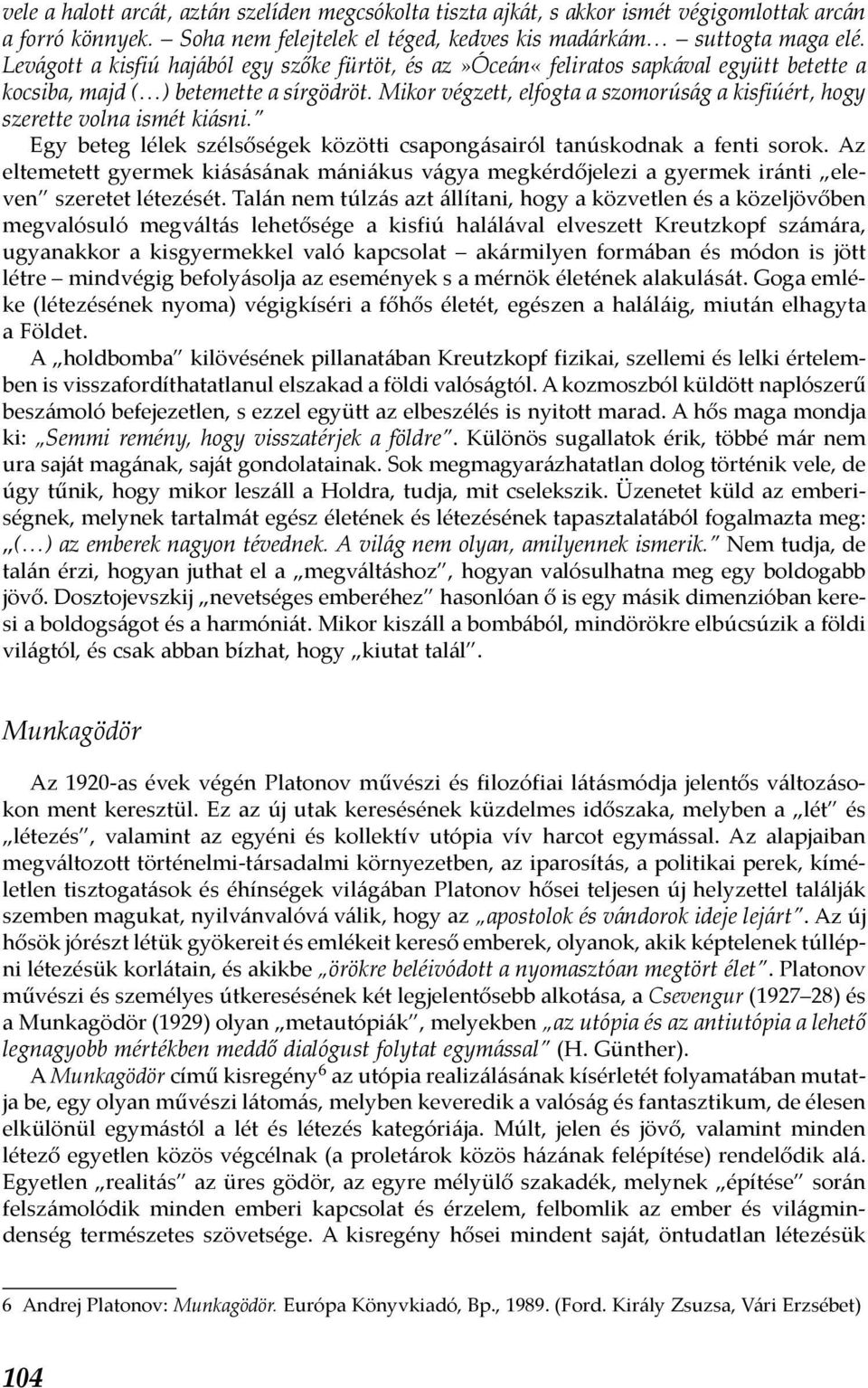 Mikor végzett, elfogta a szomorúság a kisfiúért, hogy szerette volna ismét kiásni. Egy beteg lélek szélsőségek közötti csapongásairól tanúskodnak a fenti sorok.