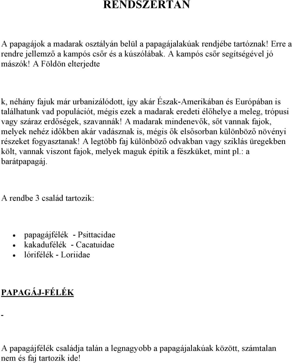 erdőségek, szavannák! A madarak mindenevők, sőt vannak fajk, melyek nehéz időkben akár vadásznak is, mégis ők elsősrban különböző növényi részeket fgyasztanak!