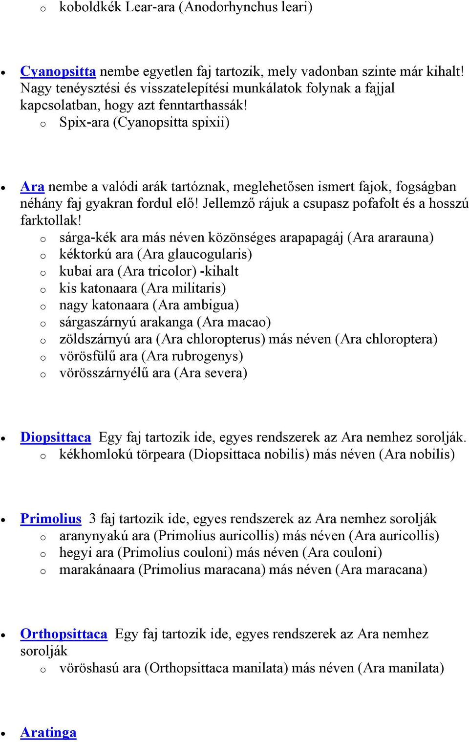 Spix-ara (Cyanpsitta spixii) Ara nembe a valódi arák tartóznak, meglehetősen ismert fajk, fgságban néhány faj gyakran frdul elő! Jellemző rájuk a csupasz pfaflt és a hsszú farktllak!