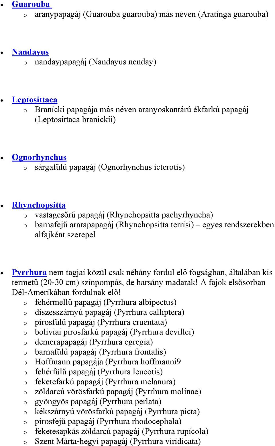 alfajként szerepel Pyrrhura nem tagjai közül csak néhány frdul elő fgságban, általában kis termetű (20-30 cm) színpmpás, de harsány madarak! A fajk elsősrban Dél-Amerikában frdulnak elő!