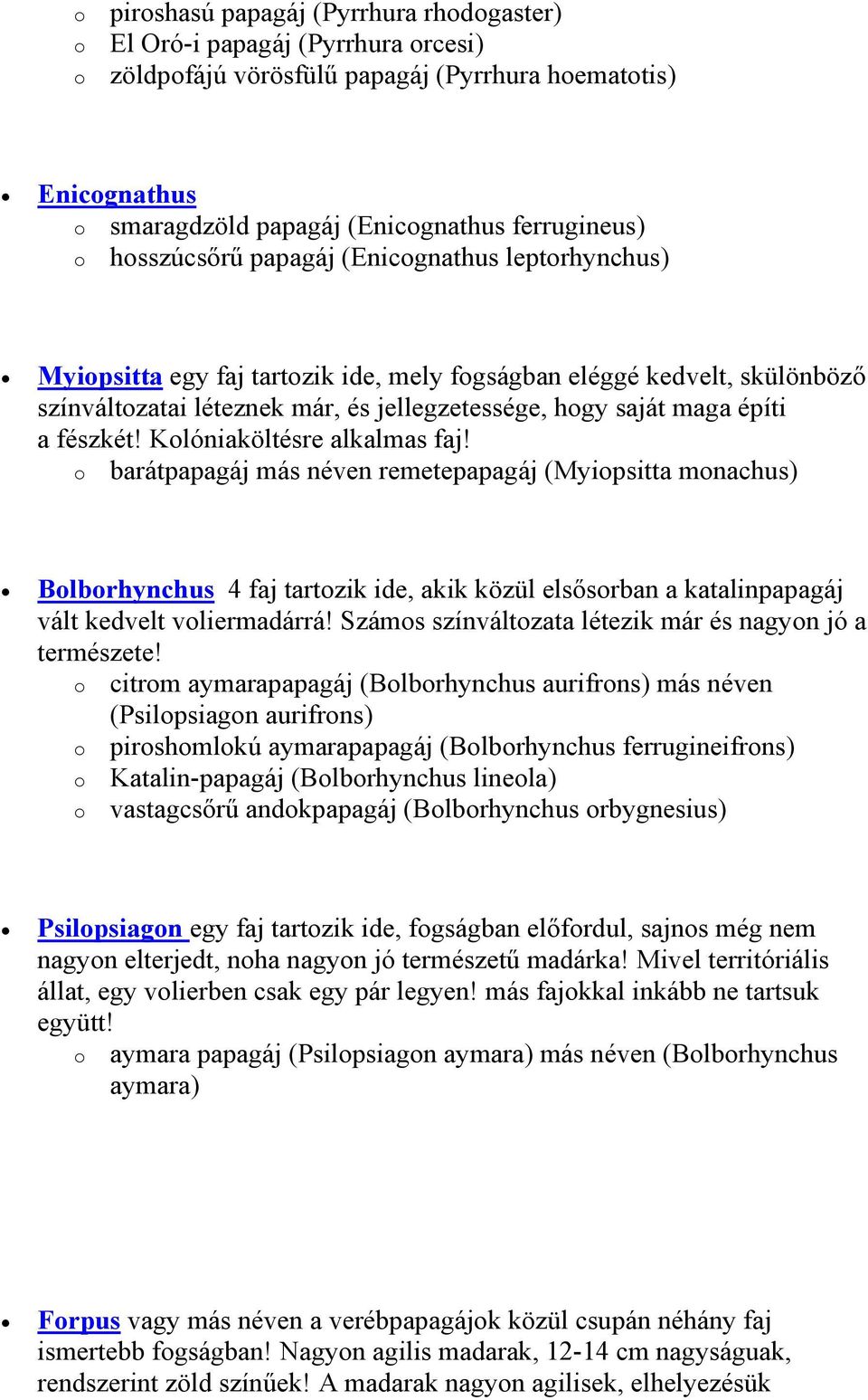 Klóniaköltésre alkalmas faj! barátpapagáj más néven remetepapagáj (Myipsitta mnachus) Blbrhynchus 4 faj tartzik ide, akik közül elsősrban a katalinpapagáj vált kedvelt vliermadárrá!