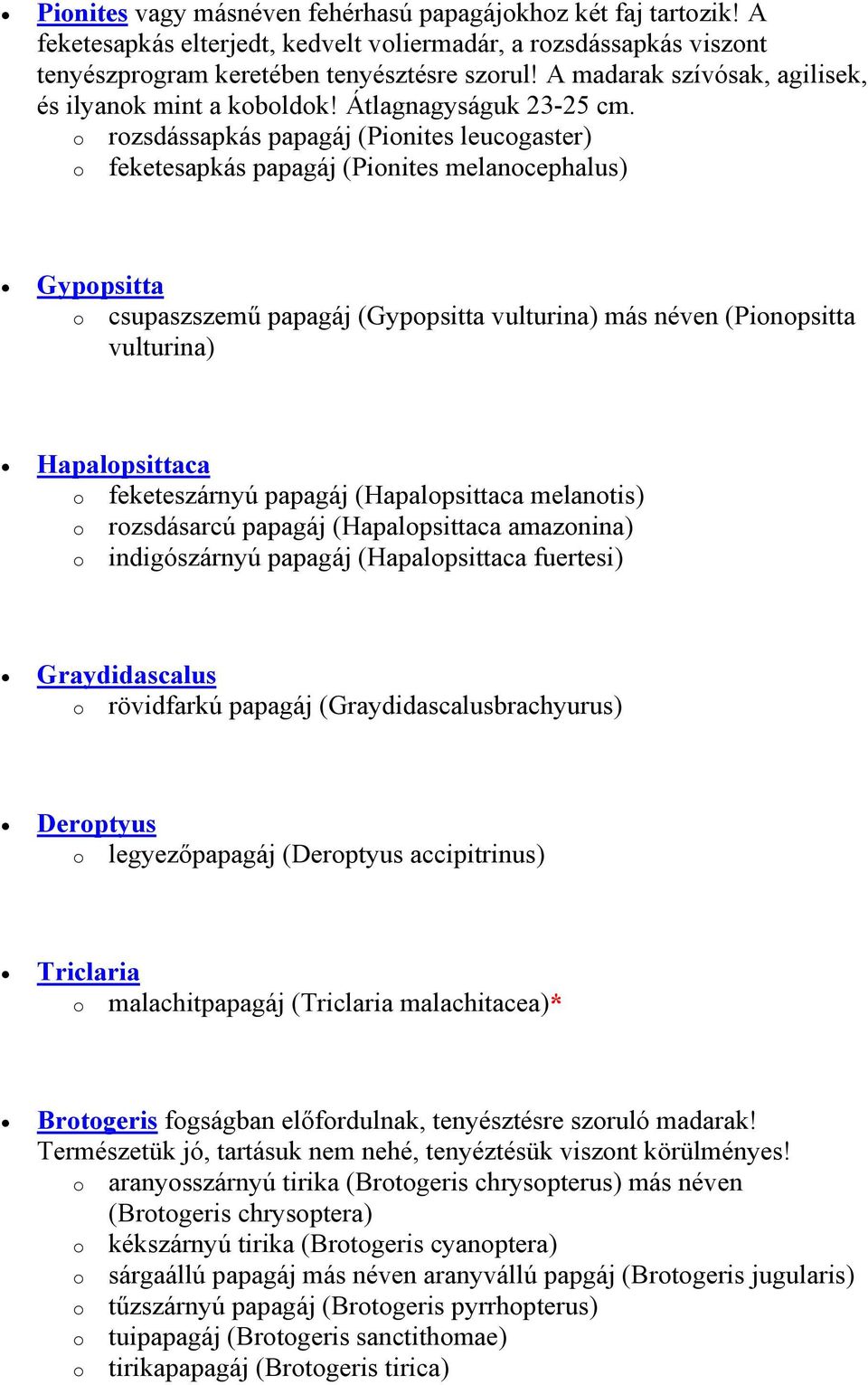 rzsdássapkás papagáj (Pinites leucgaster) feketesapkás papagáj (Pinites melancephalus) Gyppsitta csupaszszemű papagáj (Gyppsitta vulturina) más néven (Pinpsitta vulturina) Hapalpsittaca feketeszárnyú