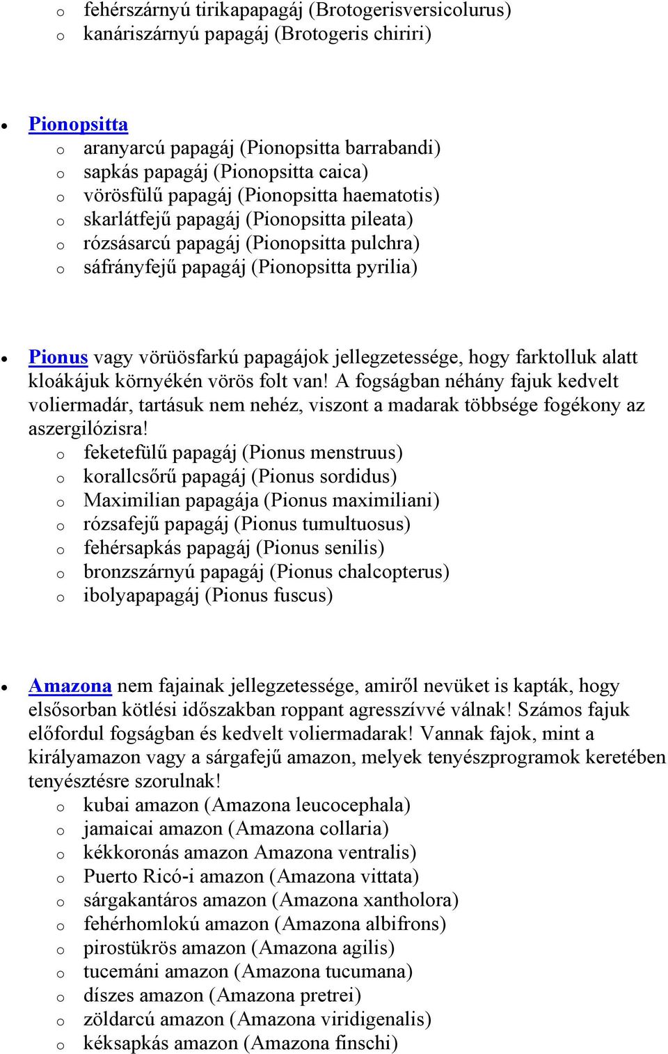 farktlluk alatt klákájuk környékén vörös flt van! A fgságban néhány fajuk kedvelt vliermadár, tartásuk nem nehéz, visznt a madarak többsége fgékny az aszergilózisra!