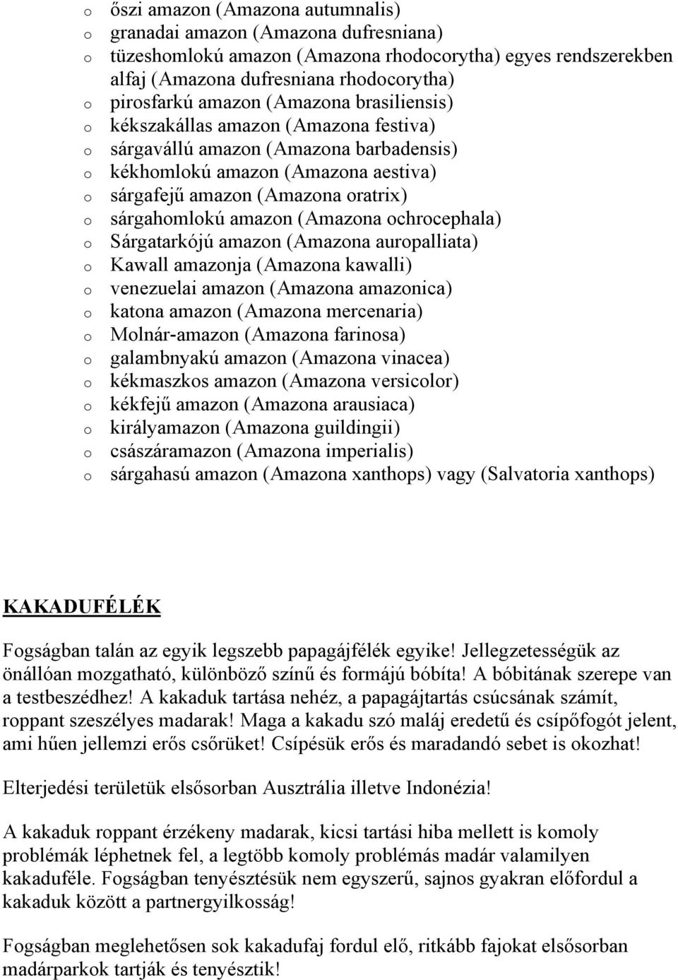 (Amazna aurpalliata) Kawall amaznja (Amazna kawalli) venezuelai amazn (Amazna amaznica) katna amazn (Amazna mercenaria) Mlnár-amazn (Amazna farinsa) galambnyakú amazn (Amazna vinacea) kékmaszks amazn