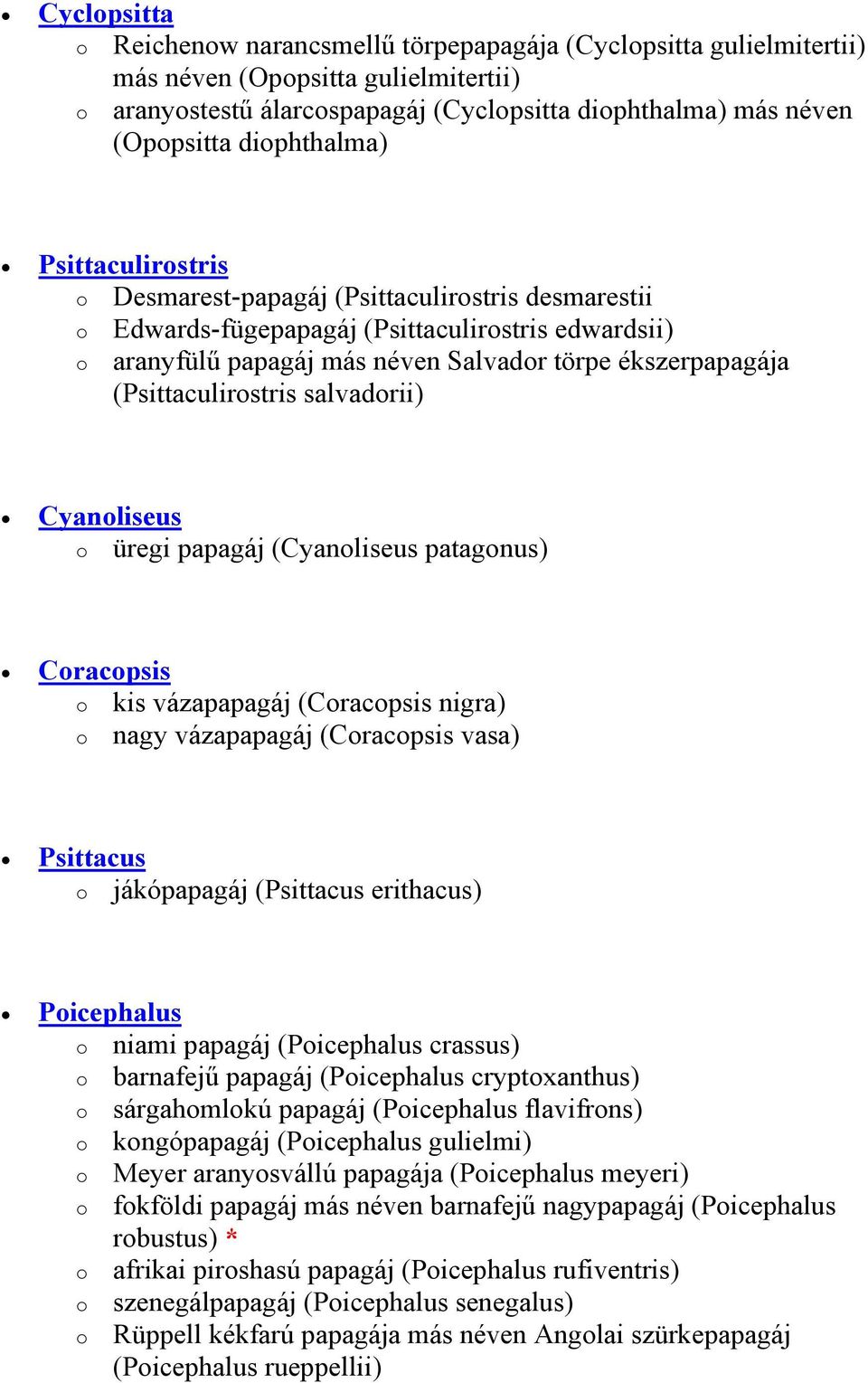 Cyanliseus üregi papagáj (Cyanliseus patagnus) Cracpsis kis vázapapagáj (Cracpsis nigra) nagy vázapapagáj (Cracpsis vasa) Psittacus jákópapagáj (Psittacus erithacus) Picephalus niami papagáj