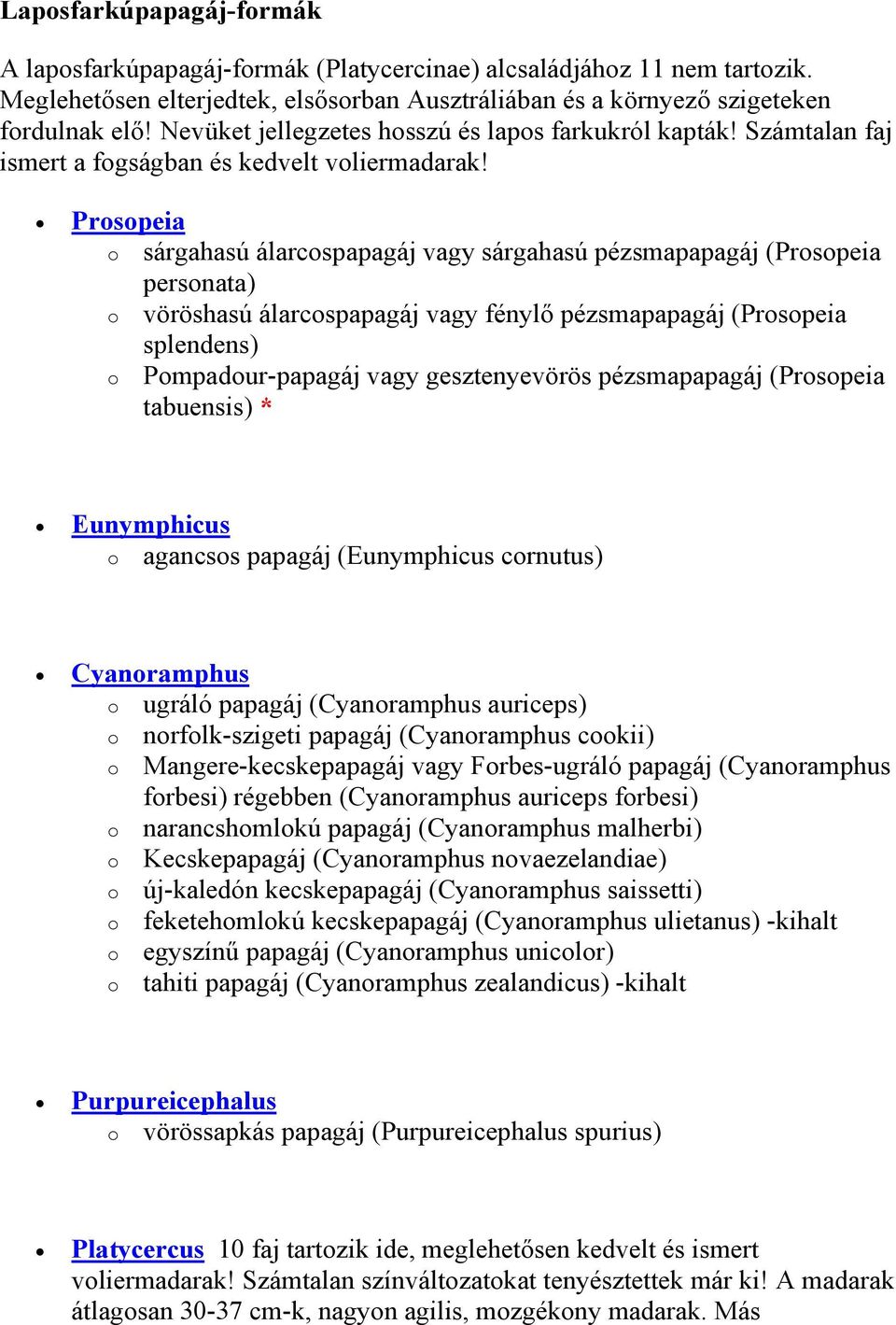 Prspeia sárgahasú álarcspapagáj vagy sárgahasú pézsmapapagáj (Prspeia persnata) vöröshasú álarcspapagáj vagy fénylő pézsmapapagáj (Prspeia splendens) Pmpadur-papagáj vagy gesztenyevörös pézsmapapagáj