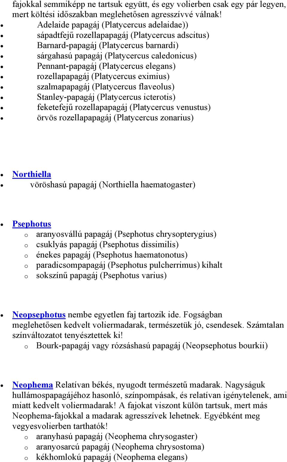 (Platycercus elegans) rzellapapagáj (Platycercus eximius) szalmapapagáj (Platycercus flavelus) Stanley-papagáj (Platycercus ictertis) feketefejű rzellapapagáj (Platycercus venustus) örvös