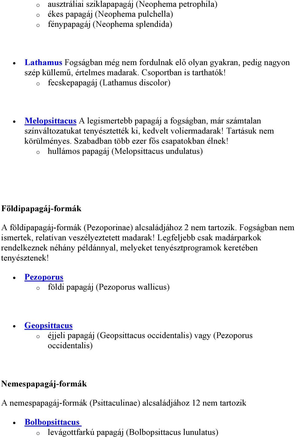 Tartásuk nem körülményes. Szabadban több ezer fős csapatkban élnek! hulláms papagáj (Melpsittacus undulatus) Földipapagáj-frmák A földipapagáj-frmák (Pezprinae) alcsaládjáhz 2 nem tartzik.