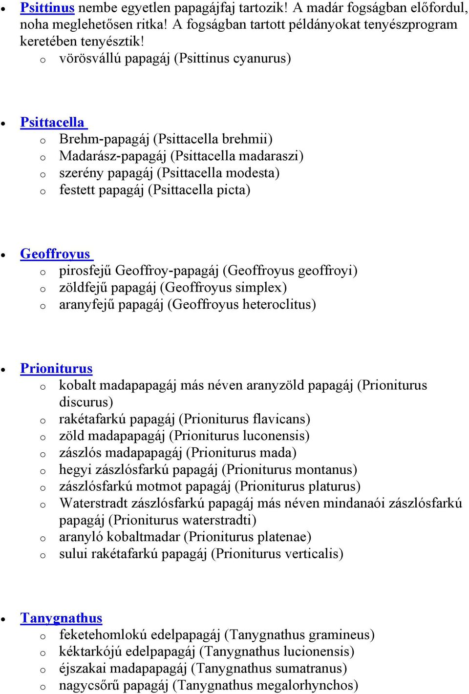 picta) Geffryus pirsfejű Geffry-papagáj (Geffryus geffryi) zöldfejű papagáj (Geffryus simplex) aranyfejű papagáj (Geffryus heterclitus) Priniturus kbalt madapapagáj más néven aranyzöld papagáj