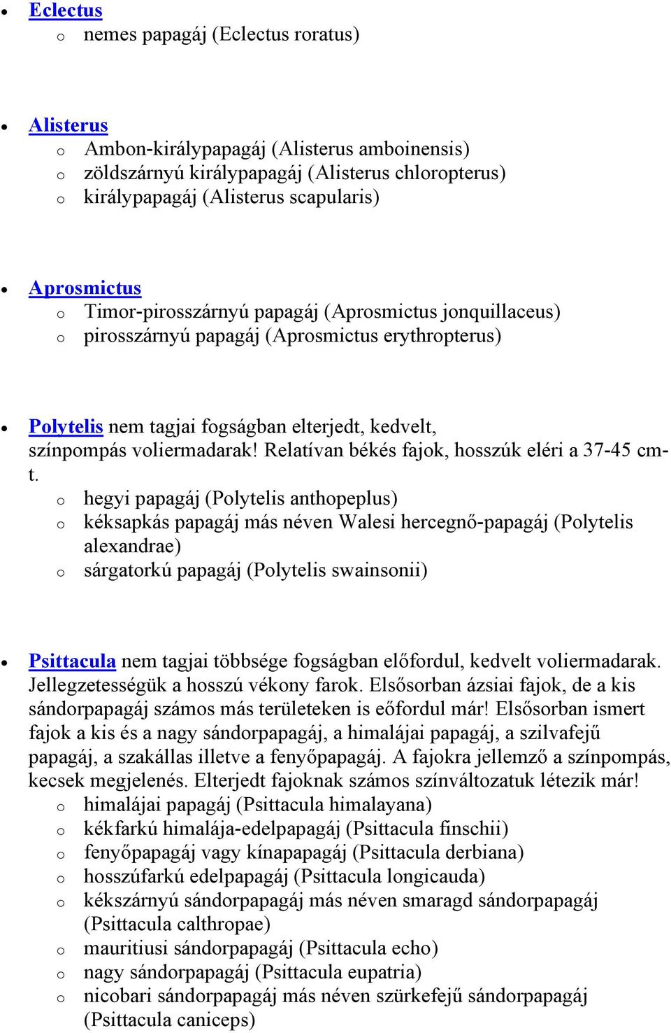 Relatívan békés fajk, hsszúk eléri a 37-45 cmt.