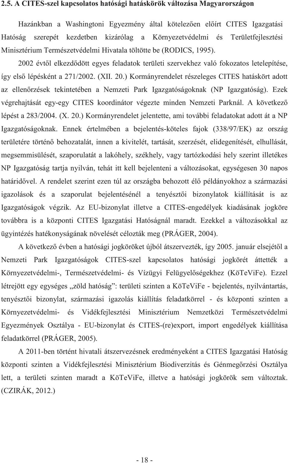 2002 évtől elkezdődött egyes feladatok területi szervekhez való fokozatos letelepítése, így első lépésként a 271/2002. (XII. 20.