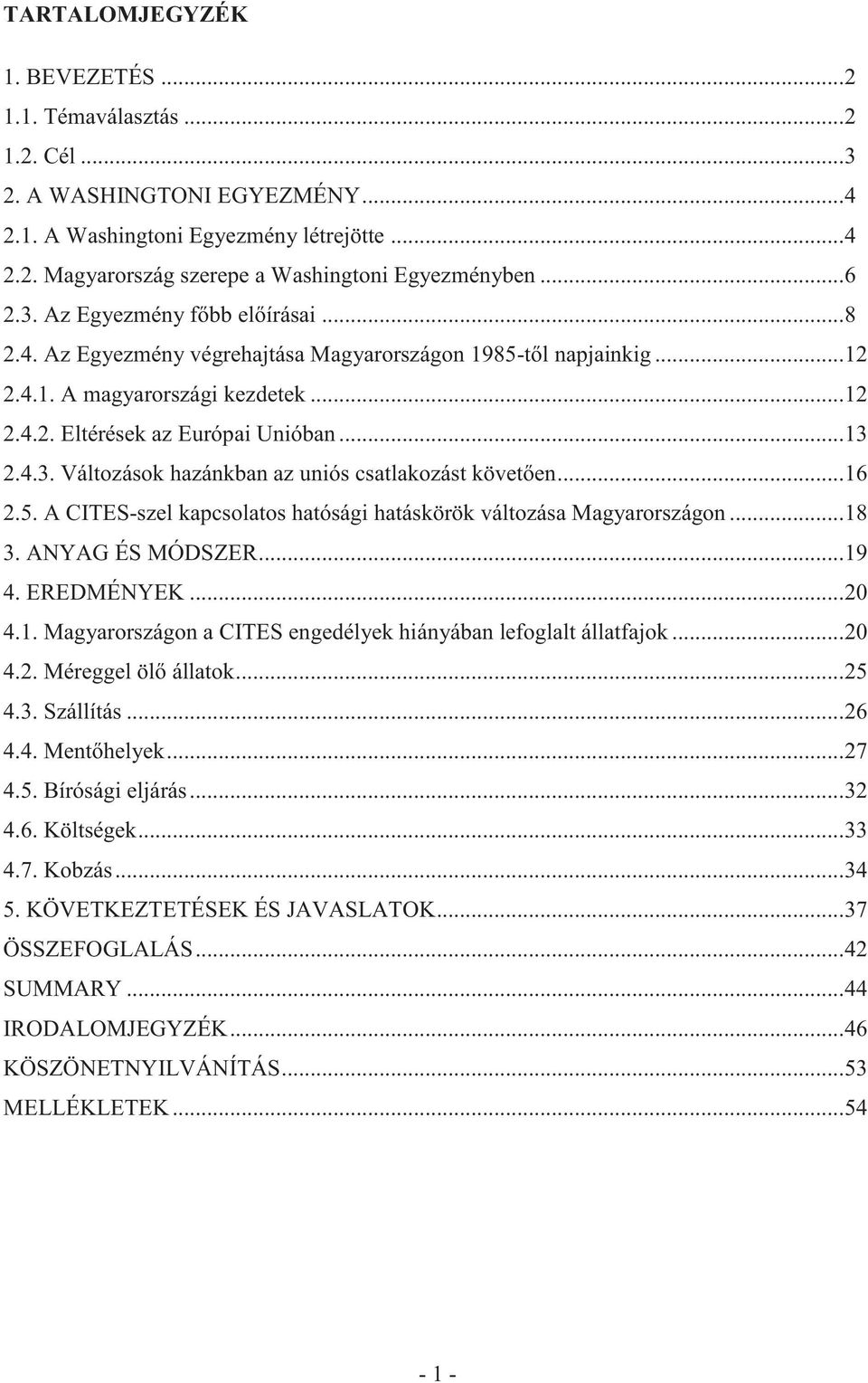 ..16 2.5. A CITES-szel kapcsolatos hatósági hatáskörök változása Magyarországon...18 3. ANYAG ÉS MÓDSZER...19 4. EREDMÉNYEK...20 4.1. Magyarországon a CITES engedélyek hiányában lefoglalt állatfajok.