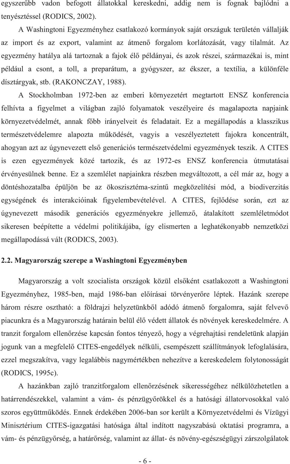 Az egyezmény hatálya alá tartoznak a fajok élő példányai, és azok részei, származékai is, mint például a csont, a toll, a preparátum, a gyógyszer, az ékszer, a textília, a különféle dísztárgyak, stb.