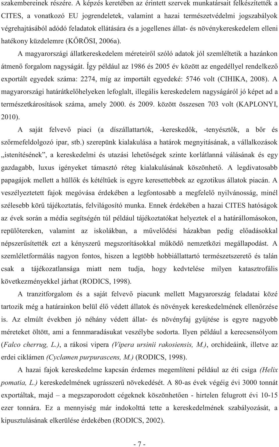 a jogellenes állat- és növénykereskedelem elleni hatékony küzdelemre (KŐRÖSI, 2006a). A magyarországi állatkereskedelem méreteiről szóló adatok jól szemléltetik a hazánkon átmenő forgalom nagyságát.