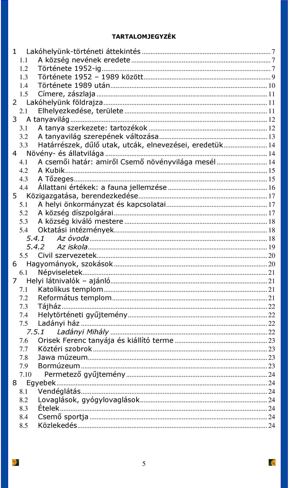 3 Határrészek, dűlő utak, utcák, elnevezései, eredetük... 14 4 Növény- és állatvilága... 14 4.1 A csemői határ: amiről Csemő növényvilága mesél... 14 4.2 A Kubik... 15 4.