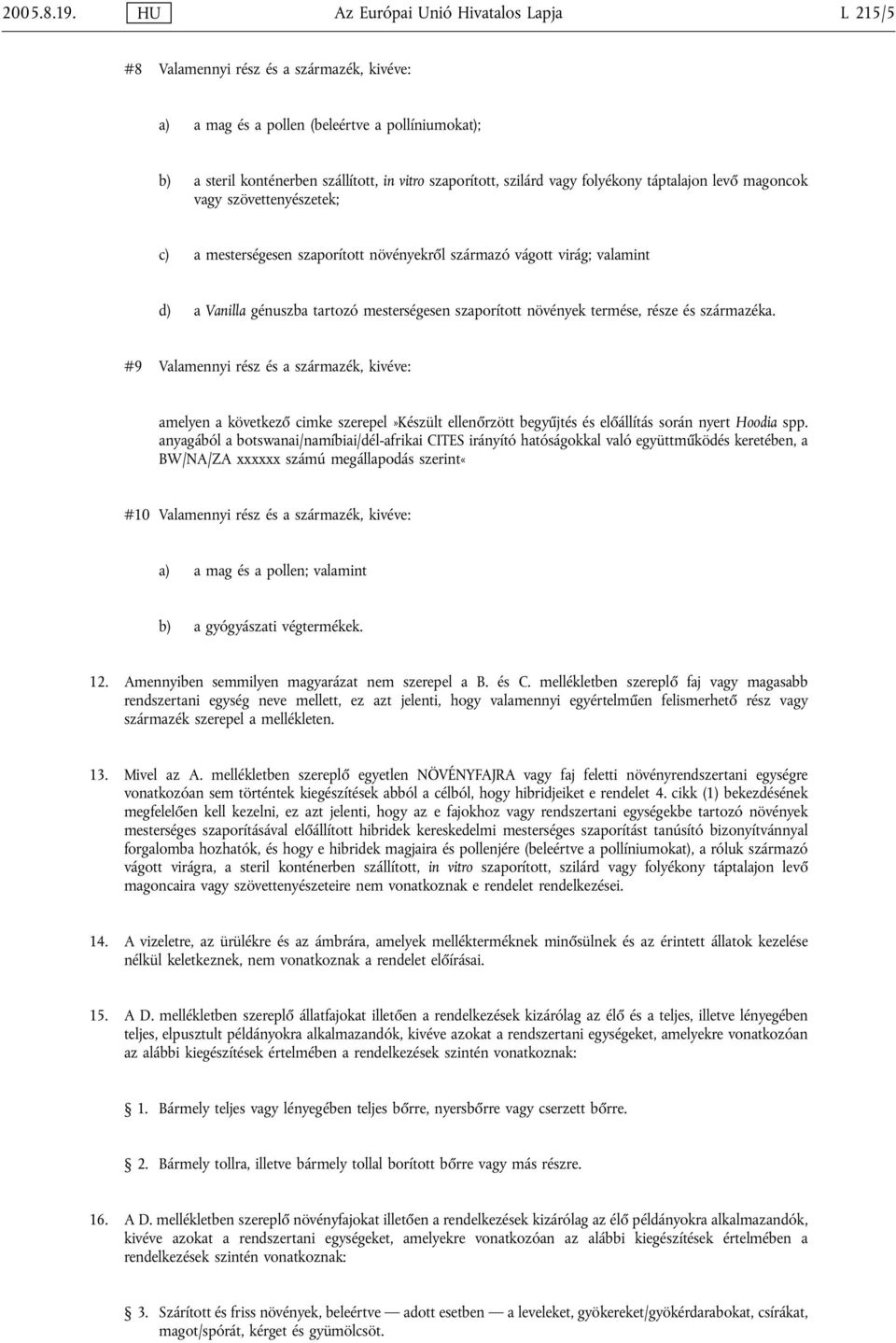 szilárd vagy folyékony táptalajon levő magoncok vagy szövettenyészetek; c) a mesterségesen szaporított növényekről származó vágott virág; valamint d) a Vanilla génuszba tartozó mesterségesen