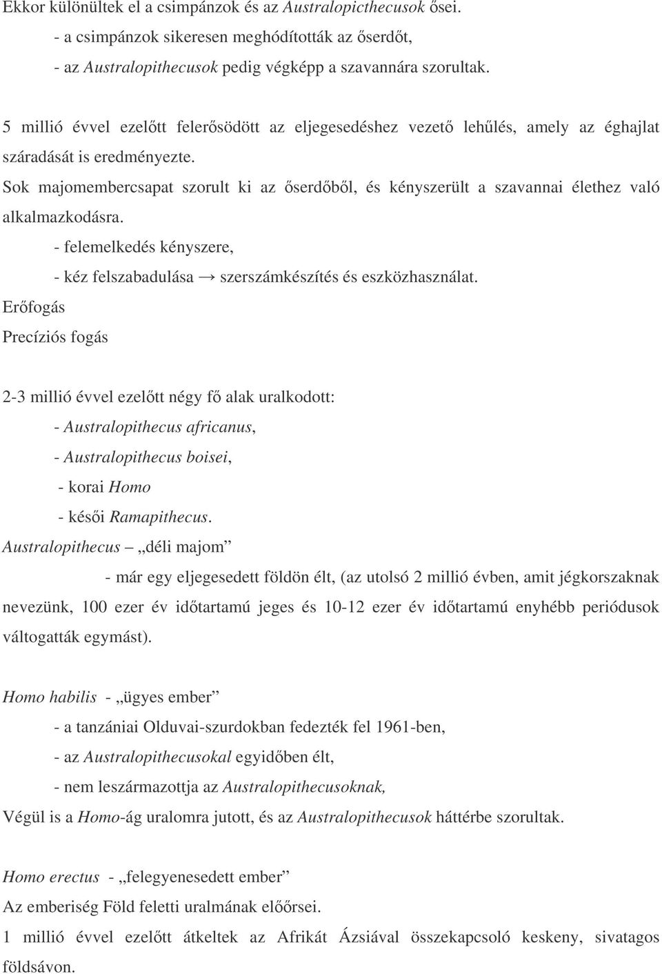 Sok majomembercsapat szorult ki az serdbl, és kényszerült a szavannai élethez való alkalmazkodásra. - felemelkedés kényszere, - kéz felszabadulása szerszámkészítés és eszközhasználat.