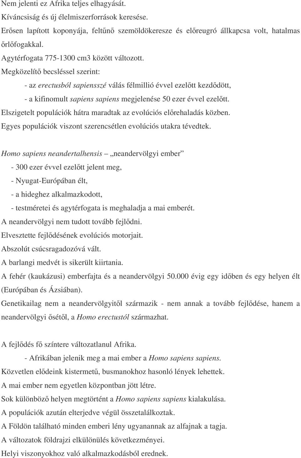 Megközelít becsléssel szerint: - az erectusból sapiensszé válás félmillió évvel ezeltt kezddött, - a kifinomult sapiens sapiens megjelenése 50 ezer évvel ezeltt.