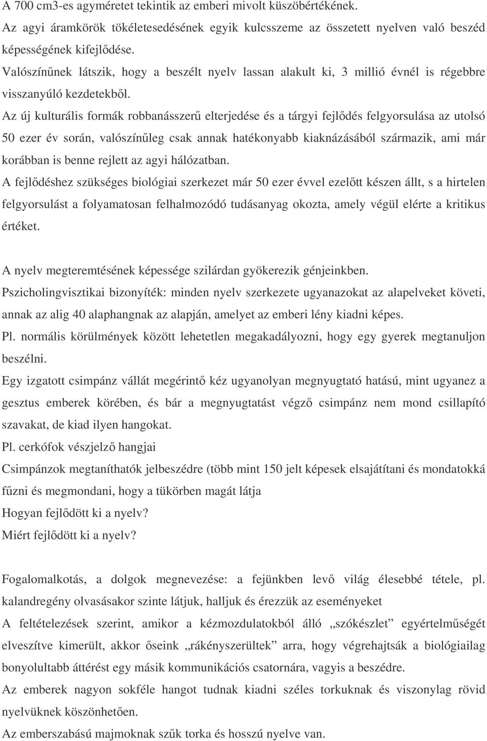 Az új kulturális formák robbanásszer elterjedése és a tárgyi fejldés felgyorsulása az utolsó 50 ezer év során, valószínleg csak annak hatékonyabb kiaknázásából származik, ami már korábban is benne