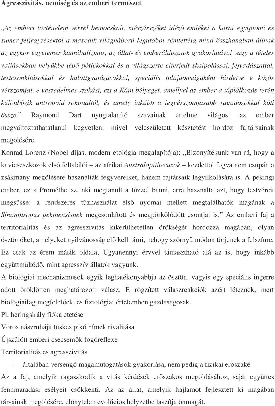 fejvadászattal, testcsonkításokkal és halottgyalázásokkal, speciális tulajdonságaként hirdetve e közös vérszomjat, e veszedelmes szokást, ezt a Káin bélyeget, amellyel az ember a táplálkozás terén