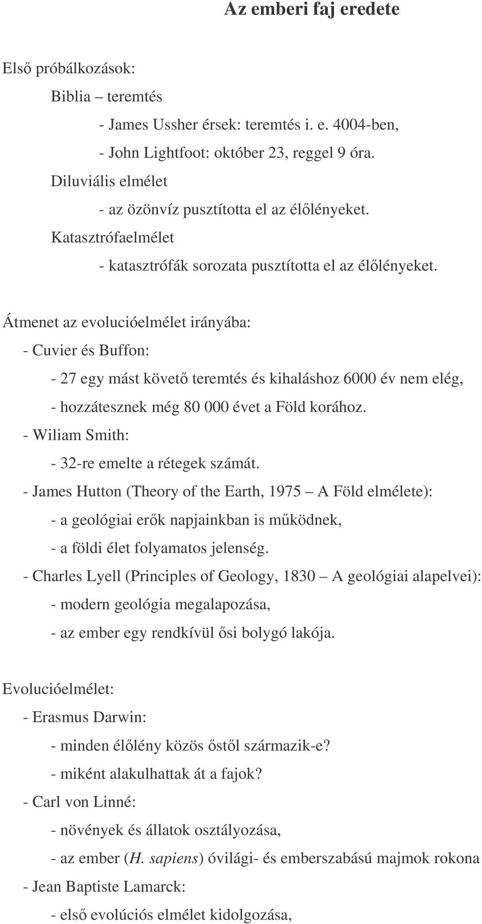 Átmenet az evolucióelmélet irányába: - Cuvier és Buffon: - 27 egy mást követ teremtés és kihaláshoz 6000 év nem elég, - hozzátesznek még 80 000 évet a Föld korához.