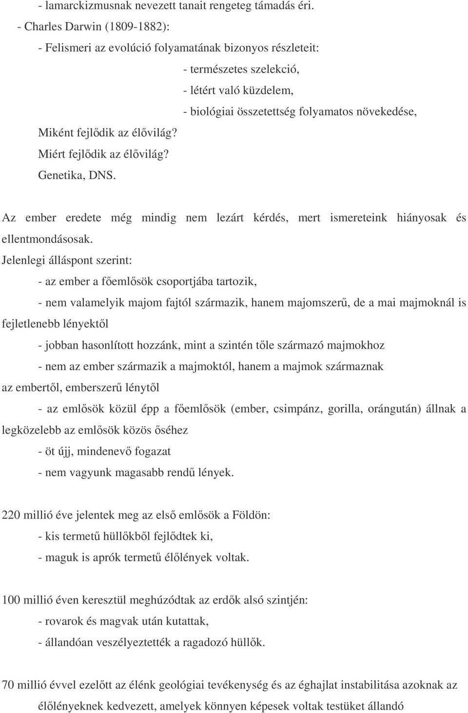 az élvilág? Miért fejldik az élvilág? Genetika, DNS. Az ember eredete még mindig nem lezárt kérdés, mert ismereteink hiányosak és ellentmondásosak.