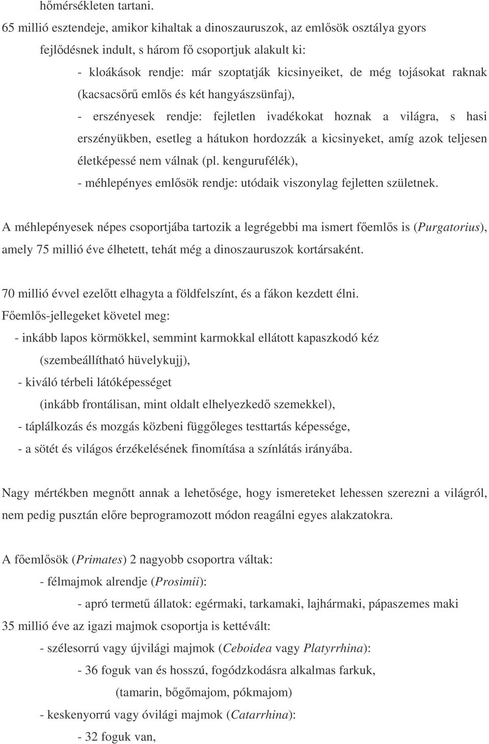 raknak (kacsacsr emls és két hangyászsünfaj), - erszényesek rendje: fejletlen ivadékokat hoznak a világra, s hasi erszényükben, esetleg a hátukon hordozzák a kicsinyeket, amíg azok teljesen