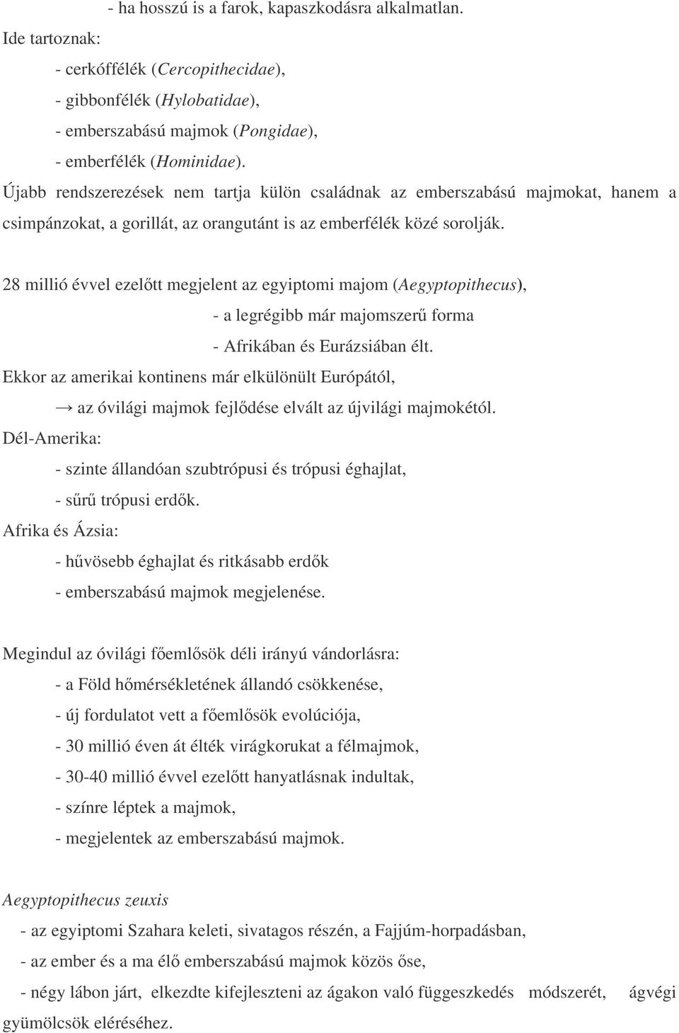 28 millió évvel ezeltt megjelent az egyiptomi majom (Aegyptopithecus), - a legrégibb már majomszer forma - Afrikában és Eurázsiában élt.