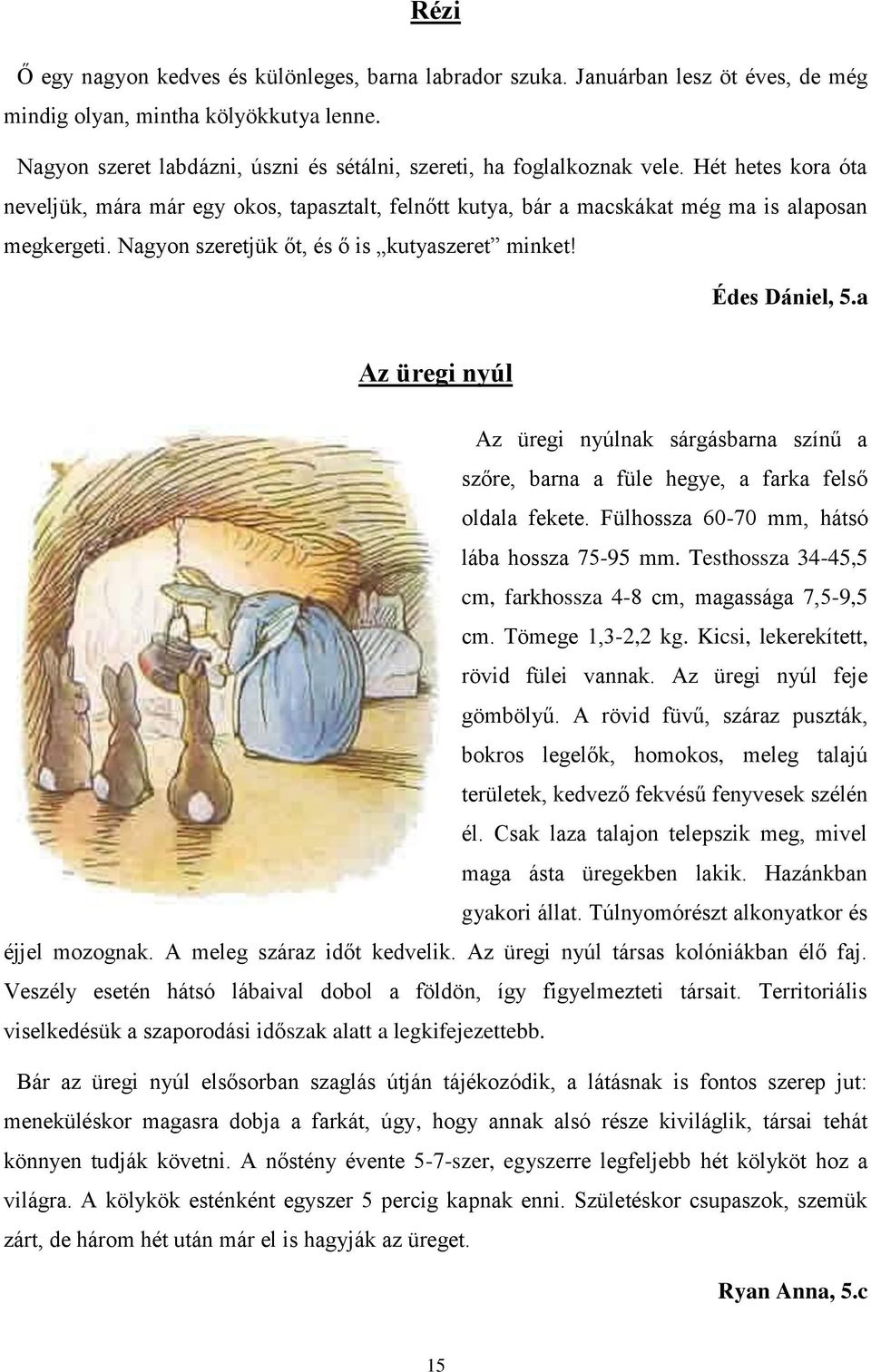 Nagyon szeretjük őt, és ő is kutyaszeret minket! Édes Dániel, 5.a Az üregi nyúl Az üregi nyúlnak sárgásbarna színű a szőre, barna a füle hegye, a farka felső oldala fekete.