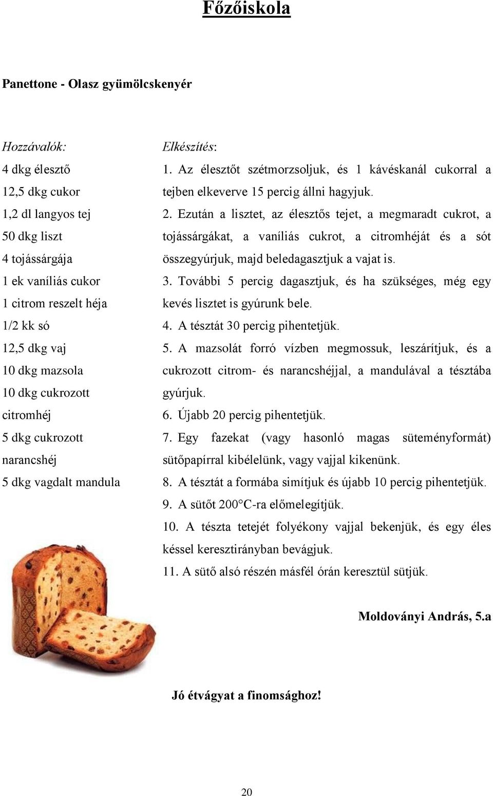 2. Ezután a lisztet, az élesztős tejet, a megmaradt cukrot, a tojássárgákat, a vaníliás cukrot, a citromhéját és a sót összegyúrjuk, majd beledagasztjuk a vajat is. 3.