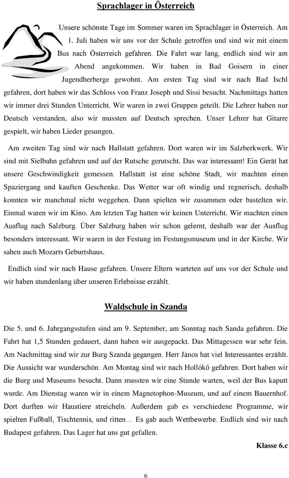 Am ersten Tag sind wir nach Bad Ischl gefahren, dort haben wir das Schloss von Franz Joseph und Sissi besucht. Nachmittags hatten wir immer drei Stunden Unterricht. Wir waren in zwei Gruppen geteilt.