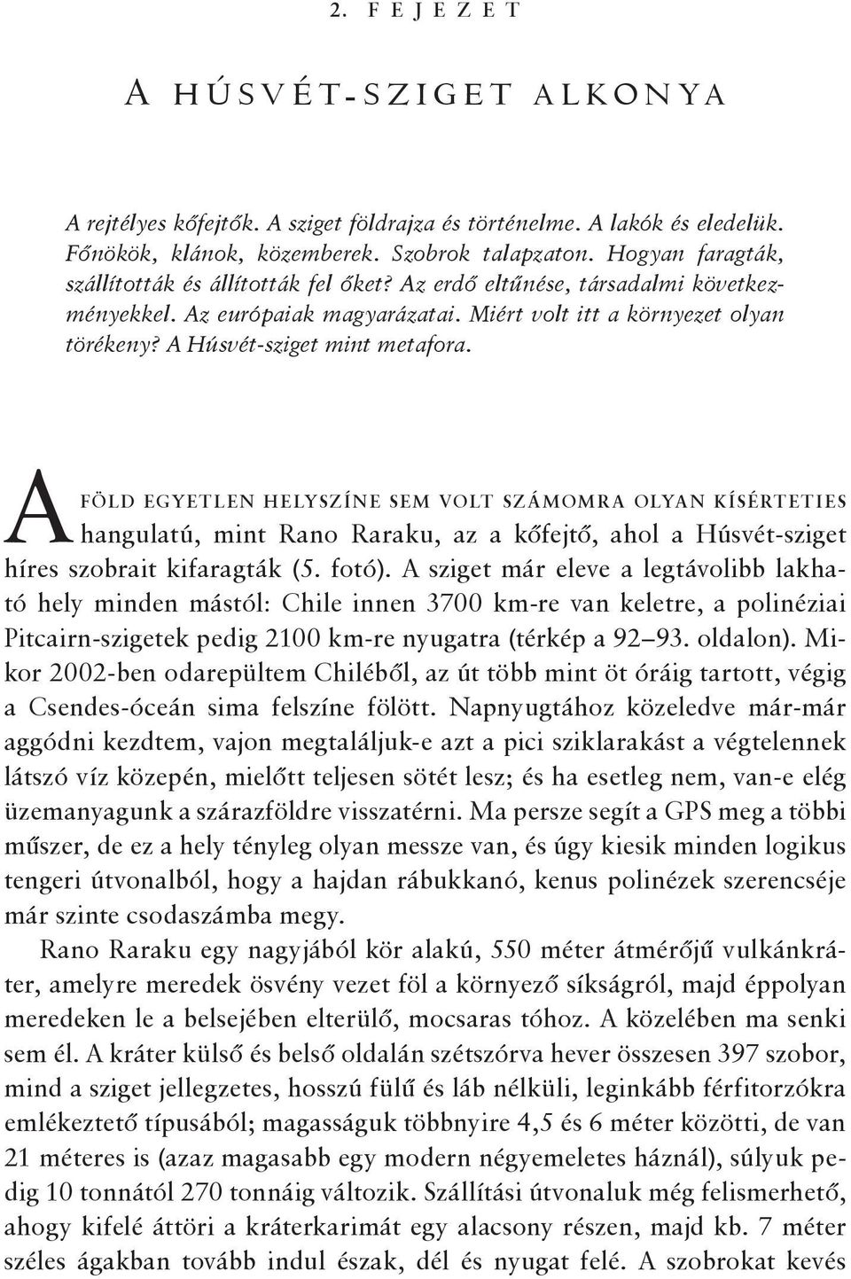 A Húsvét-sziget mint metafora. AFÖLD EGYETLEN HELYSZÍNE SEM VOLT SZÁMOMRA OLYAN KÍSÉRTETIES hangulatú, mint Rano Raraku, az a kőfejtő, ahol a Húsvét-sziget híres szobrait kifaragták (5. fotó).