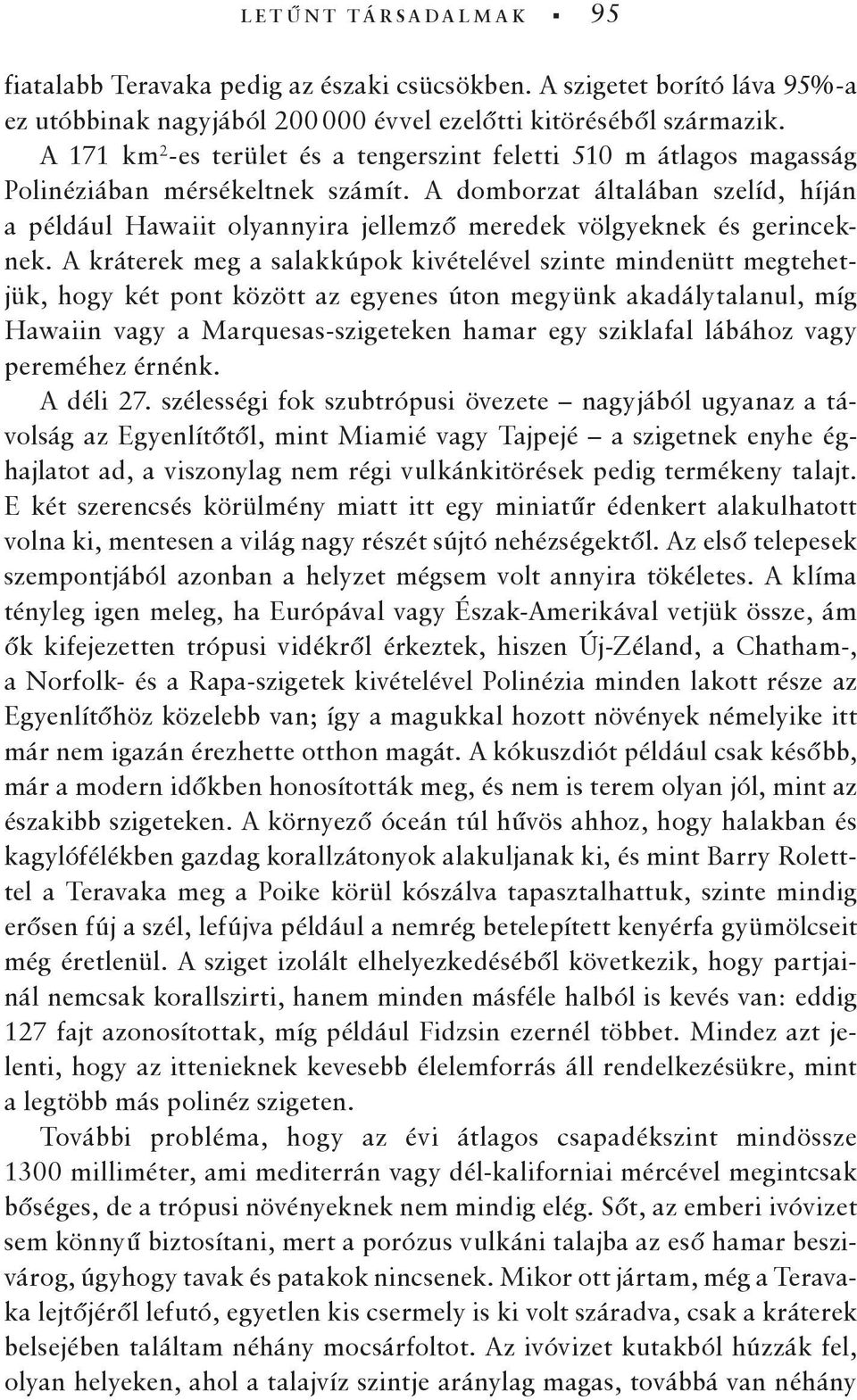 A domborzat általában szelíd, híján a például Hawaiit olyannyira jellemző meredek völgyeknek és gerinceknek.