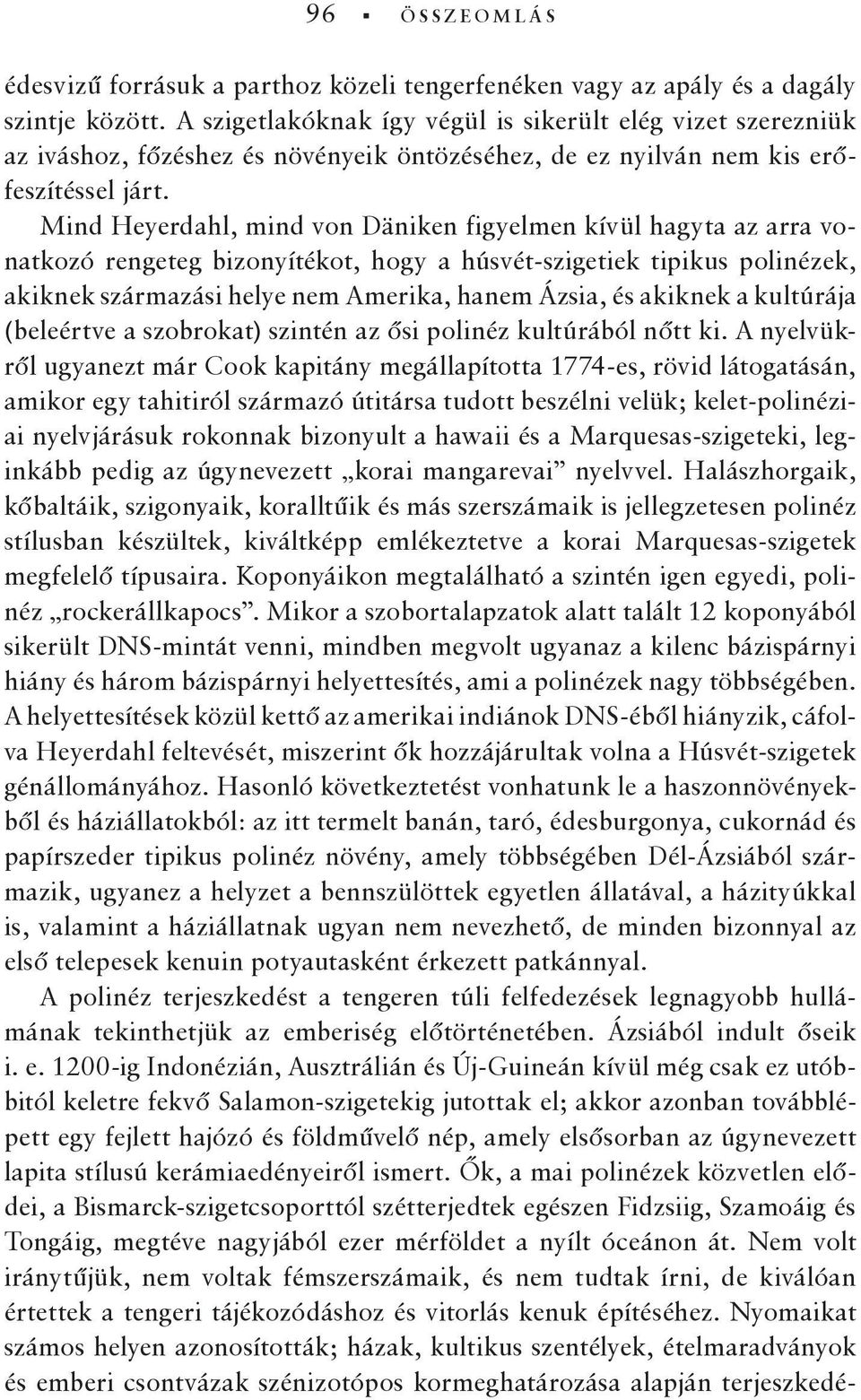 Mind Heyerdahl, mind von Däniken figyelmen kívül hagyta az arra vonatkozó rengeteg bizonyítékot, hogy a húsvét-szigetiek tipikus polinézek, akiknek származási helye nem Amerika, hanem Ázsia, és
