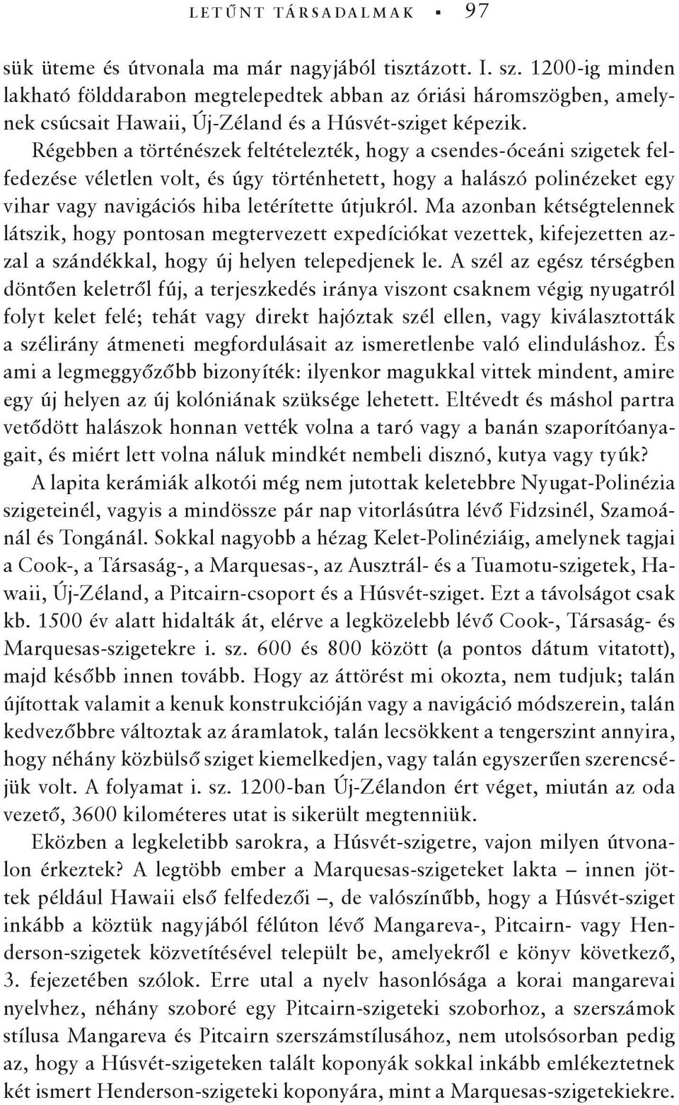 Régebben a történészek feltételezték, hogy a csendes-óceáni szigetek felfedezése véletlen volt, és úgy történhetett, hogy a halászó polinézeket egy vihar vagy navigációs hiba letérítette útjukról.