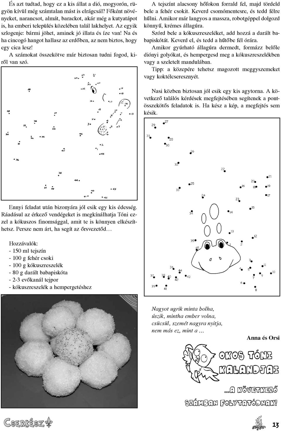 Na és ha cincogó hangot hallasz az erdőben, az nem biztos, hogy egy cica lesz! A számokat összekötve már biztosan tudni fogod, kiről van szó.